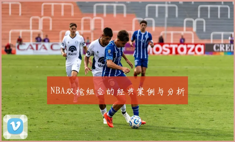 NBA双枪组合的经典案例与分析