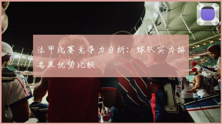 法甲比赛竞争力分析：球队实力排名及优势比较