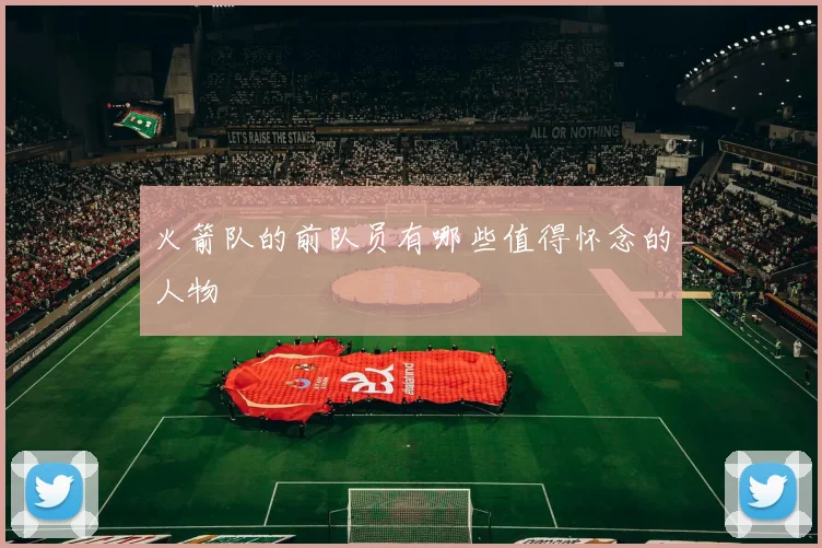 火箭队的前队员有哪些值得怀念的人物