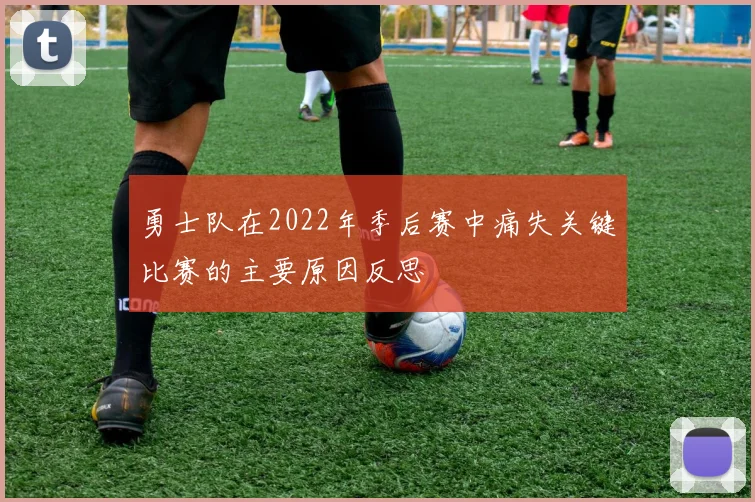 勇士队在2022年季后赛中痛失关键比赛的主要原因反思